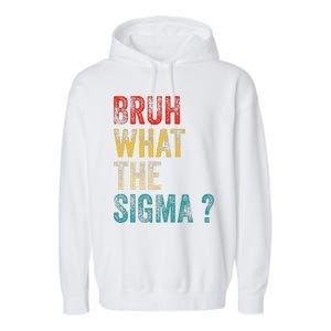 What The Sigma Bruh Funny Saying Adult Sarcastic Meme Quote Garment-Dyed Fleece Hoodie