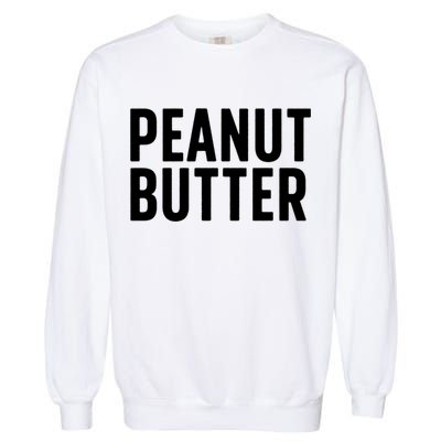 Word That Say Peanut Butter Peanut Butter And Jelly Couple Gift Garment-Dyed Sweatshirt