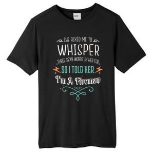 Whisper Three Sexy Words I'm A Fire Valentines Day Funny Gift Funny Gift Tall Fusion ChromaSoft Performance T-Shirt