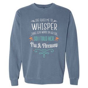 Whisper Three Sexy Words I'm A Fire Valentines Day Funny Gift Funny Gift Garment-Dyed Sweatshirt