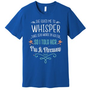 Whisper Three Sexy Words I'm A Fire Valentines Day Funny Gift Funny Gift Premium T-Shirt