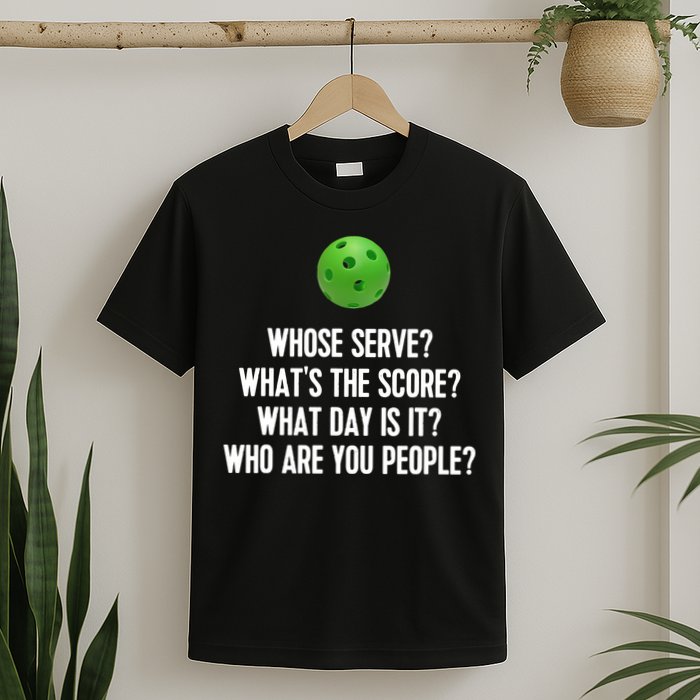 Whats The Score Who Are You People Whose Serve Funny Pickleball T-Shirt