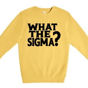 What The Sigma Funny Teens Meme Saying Quote Premium Crewneck Sweatshirt