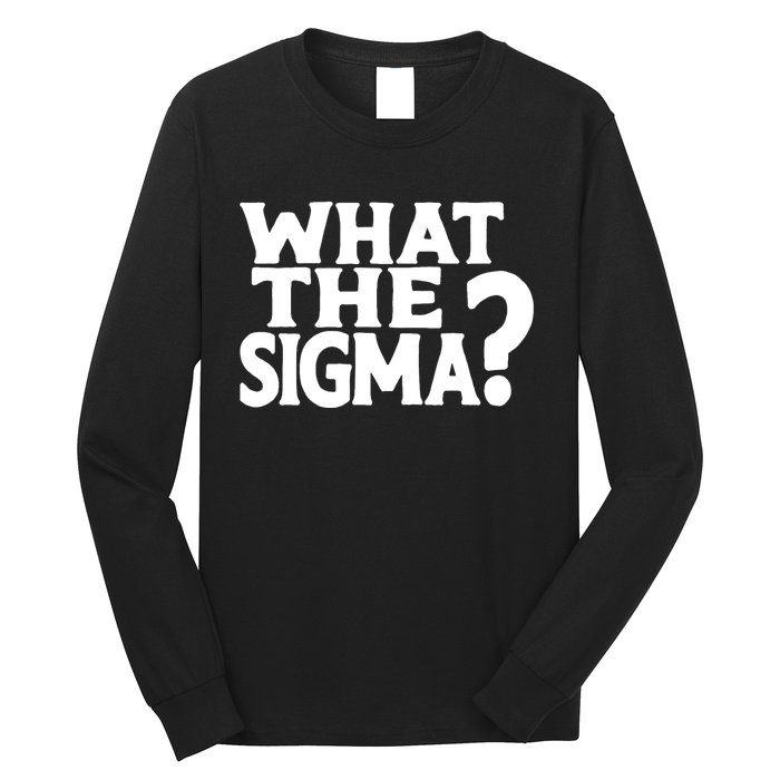 What The Sigma Funny Teens Meme Saying Quote Long Sleeve Shirt