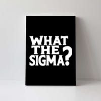 What The Sigma Funny Teens Meme Saying Quote Canvas