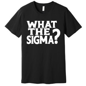 What The Sigma Funny Teens Meme Saying Quote Premium T-Shirt