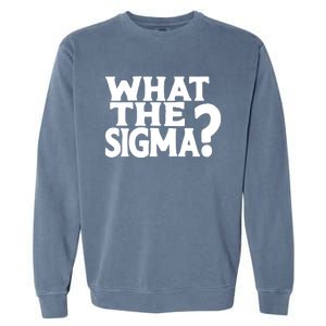 What The Sigma Funny Teens Meme Saying Quote Garment-Dyed Sweatshirt