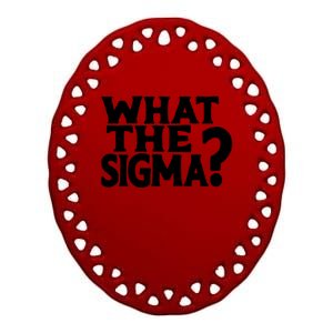 What The Sigma Funny Teens Meme Saying Quote Ceramic Oval Ornament