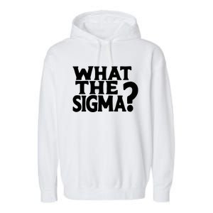 What The Sigma Funny Teens Meme Saying Quote Garment-Dyed Fleece Hoodie