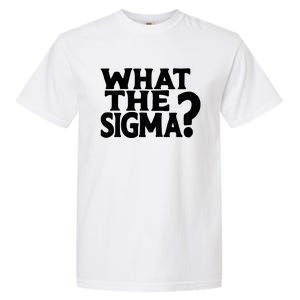 What The Sigma Funny Teens Meme Saying Quote Garment-Dyed Heavyweight T-Shirt