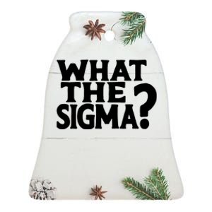 What The Sigma Funny Teens Meme Saying Quote Ceramic Bell Ornament