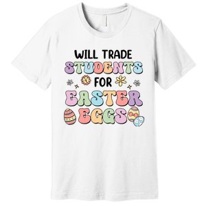 Will Trade Students For Easter Eggs Funny Teacher Easter Day Premium T-Shirt