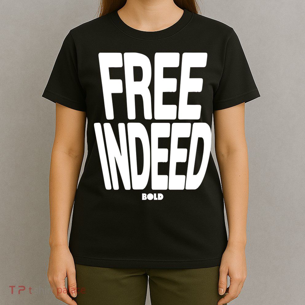 Who The Son Sets Free Free Indeed Bold T-Shirt