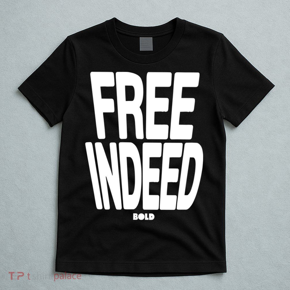 Who The Son Sets Free Free Indeed Bold T-Shirt