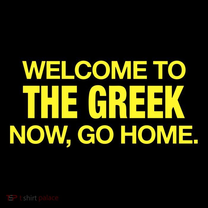 Welcome To The Greek Now Go Home T-Shirt