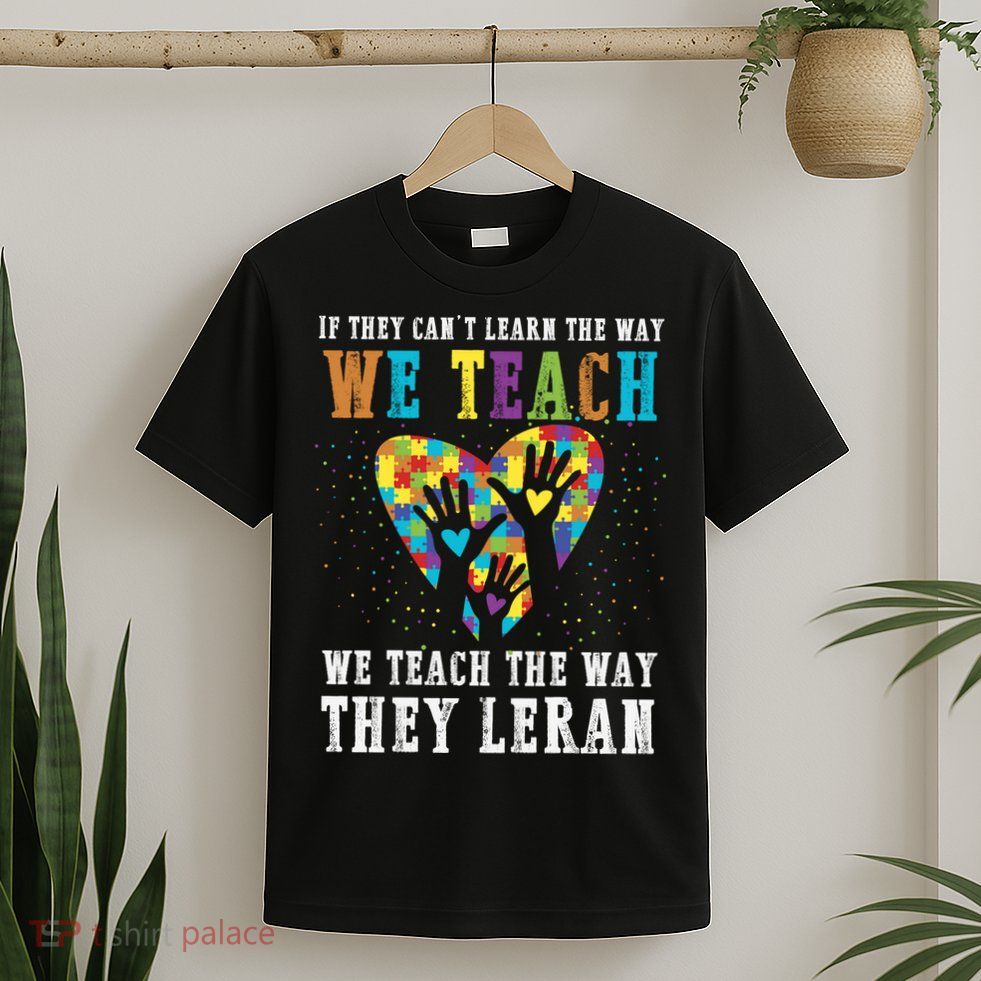 We Teach The Way They Lean Autism Awareness Month T-Shirt
