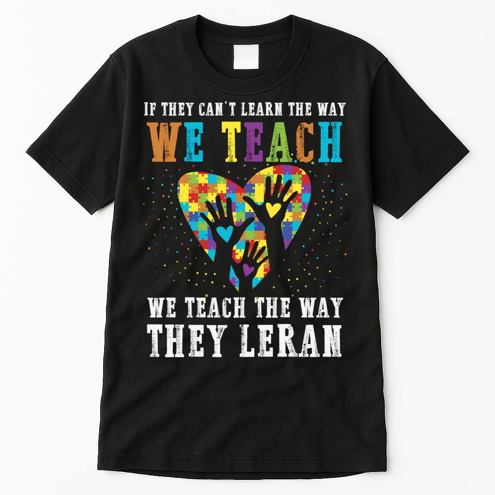 We Teach The Way They Lean Autism Awareness Month Tall T-Shirt