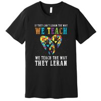 We Teach The Way They Lean Autism Awareness Month Premium T-Shirt