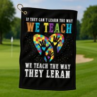 We Teach The Way They Lean Autism Awareness Month Golf Towel