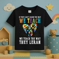 We Teach The Way They Lean Autism Awareness Month Toddler T-Shirt