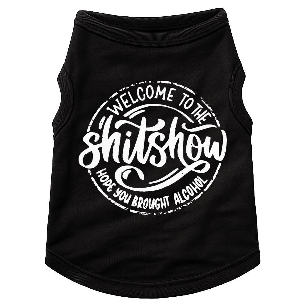 Welcome To The Shit Show Hope You Brought Alcohol Doggie Tank