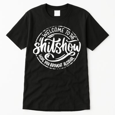 Welcome To The Shit Show Hope You Brought Alcohol Tall T-Shirt