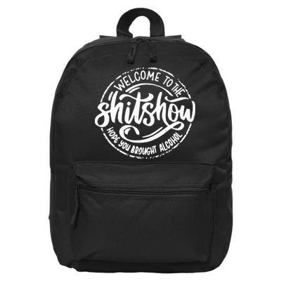 Welcome To The Shit Show Hope You Brought Alcohol 16 in Basic Backpack