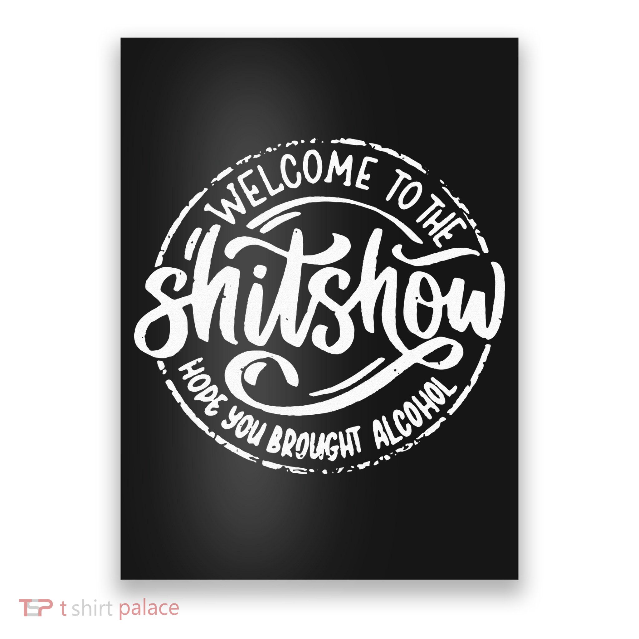 Welcome To The Shit Show Hope You Brought Alcohol Poster