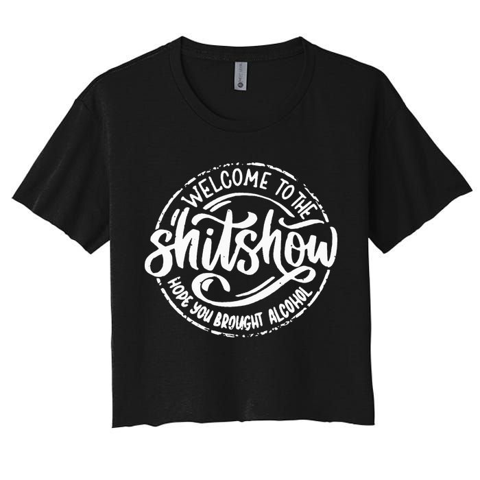 Welcome To The Shit Show Hope You Brought Alcohol Women's Crop Top Tee
