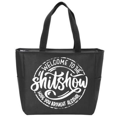 Welcome To The Shit Show Hope You Brought Alcohol Zip Tote Bag