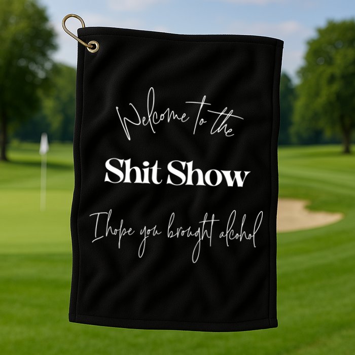 Welcome To The Shit Show Golf Towel