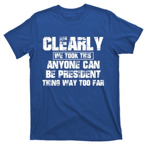 We Took This Anyone Can Be President Thing Too Far Gift T-Shirt