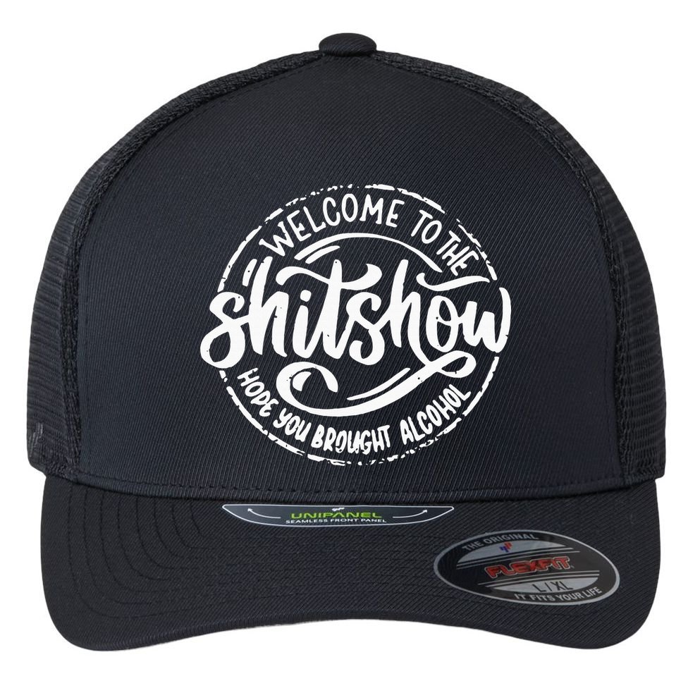 Welcome To The Shit Show Hope You Brought Alcohol Flexfit Unipanel Trucker Cap