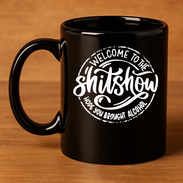 Welcome To The Shit Show Hope You Brought Alcohol 11oz C Handle Ceramic Mug