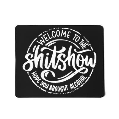 Welcome To The Shit Show Hope You Brought Alcohol Mousepad