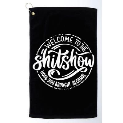 Welcome To The Shit Show Hope You Brought Alcohol Platinum Collection Golf Towel