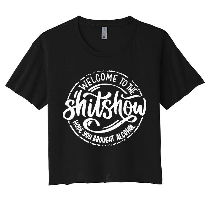 Welcome To The Shit Show Hope You Brought Alcohol Women's Crop Top Tee