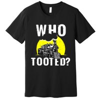 Who Tooted Train Lover Gift Model Railroad Conductor Premium T-Shirt