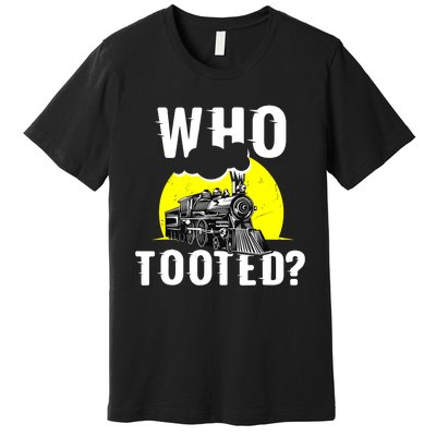 Who Tooted Train Lover Gift Model Railroad Conductor Premium T-Shirt