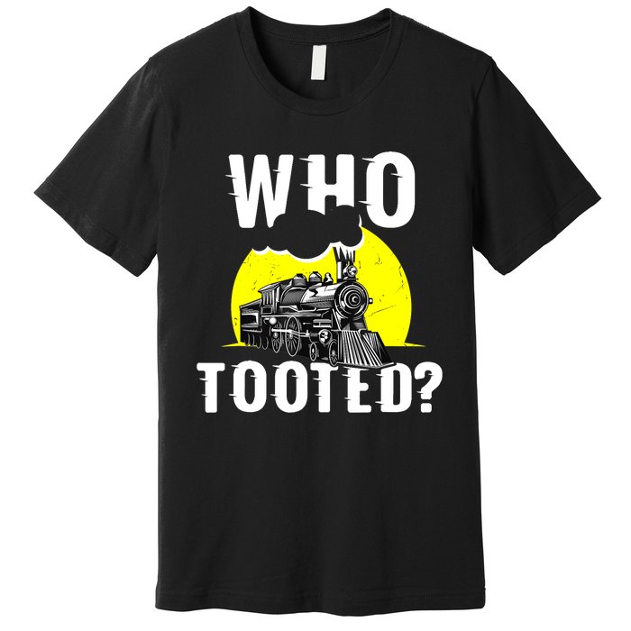 Who Tooted Train Lover Gift Model Railroad Conductor Premium T-Shirt