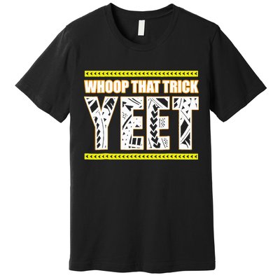 Whoop That Trick Yeet Premium T-Shirt
