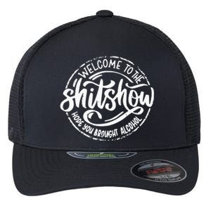 Welcome To The Shit Show Hope You Brought Alcohol Flexfit Unipanel Trucker Cap