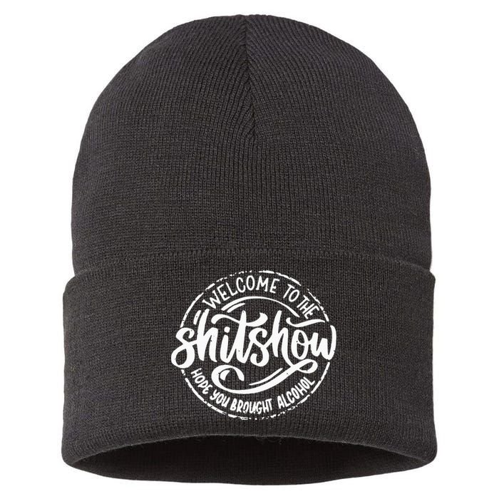 Welcome To The Shit Show Hope You Brought Alcohol Sustainable Knit Beanie