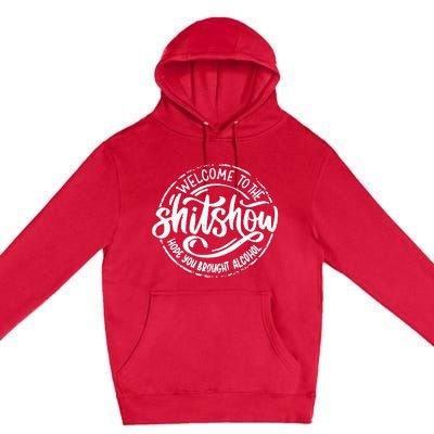 Welcome To The Shit Show Hope You Brought Alcohol Premium Pullover Hoodie