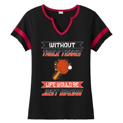 Without Table Tennis Life Would Be Just Wrong Ping Pong Ladies Halftime Notch Neck Tee