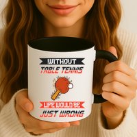Without Table Tennis Life Would Be Just Wrong Ping Pong Mug