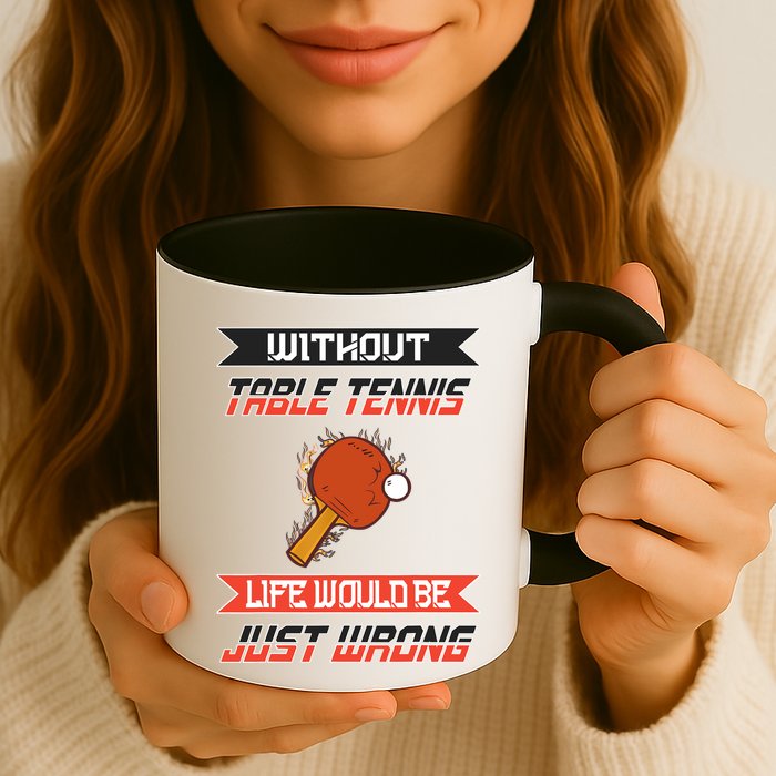 Without Table Tennis Life Would Be Just Wrong Ping Pong Mug