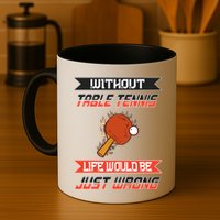 Without Table Tennis Life Would Be Just Wrong Ping Pong Mug