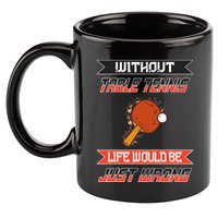 Without Table Tennis Life Would Be Just Wrong Ping Pong 11oz C Handle Ceramic Mug
