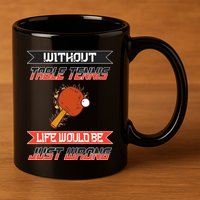 Without Table Tennis Life Would Be Just Wrong Ping Pong 11oz C Handle Ceramic Mug